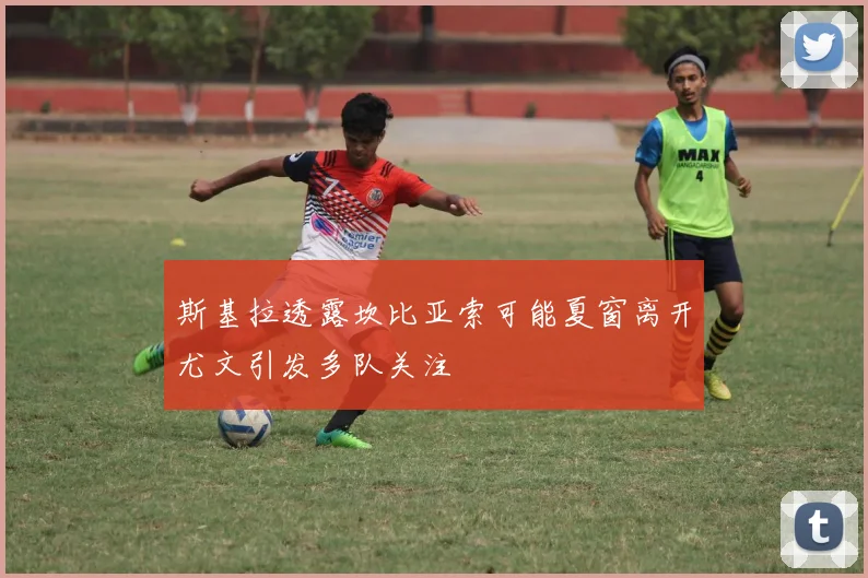 斯基拉透露坎比亚索可能夏窗离开尤文引发多队关注