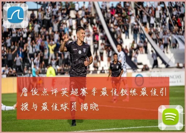 詹俊点评英超赛季最佳教练最佳引援与最佳球员揭晓