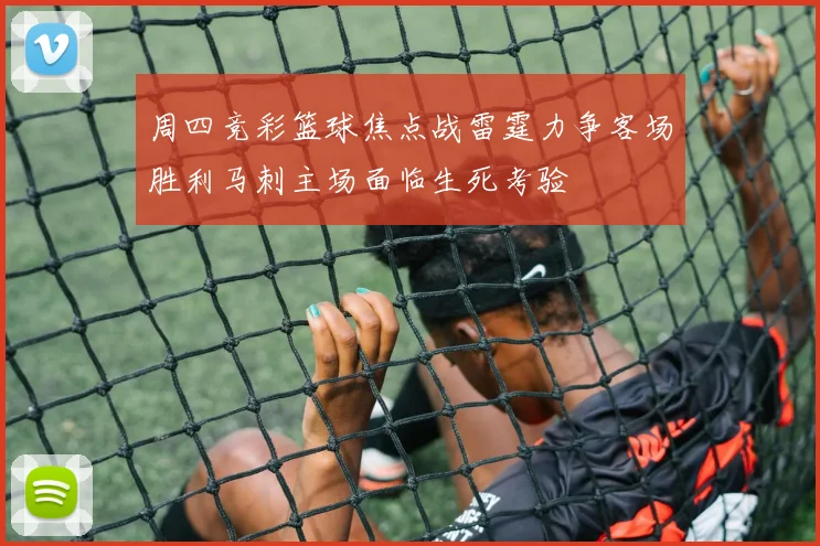 周四竞彩篮球焦点战雷霆力争客场胜利马刺主场面临生死考验