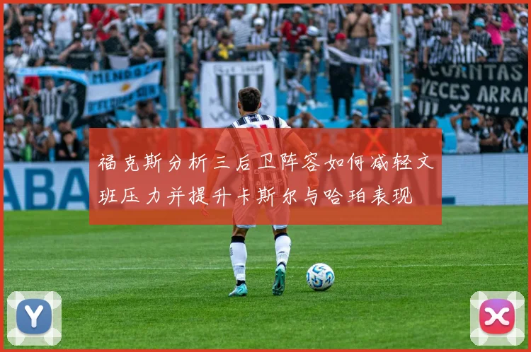 福克斯分析三后卫阵容如何减轻文班压力并提升卡斯尔与哈珀表现