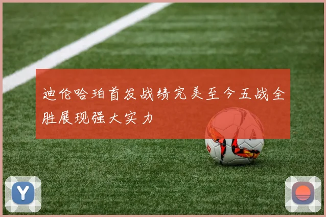 迪伦哈珀首发战绩完美至今五战全胜展现强大实力